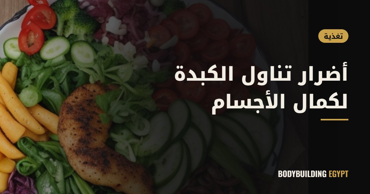أضرار تناول الكبدة لكمال الأجسام